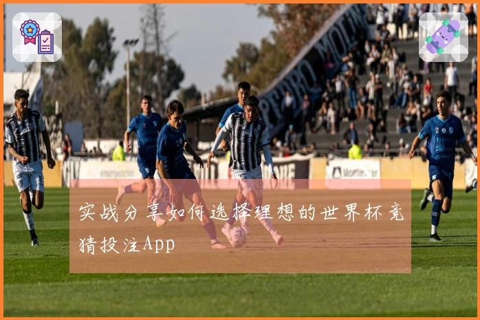 实战分享如何选择理想的世界杯竞猜投注App