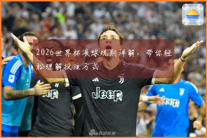 2026世界杯滚球规则详解，带你轻松理解投注方式