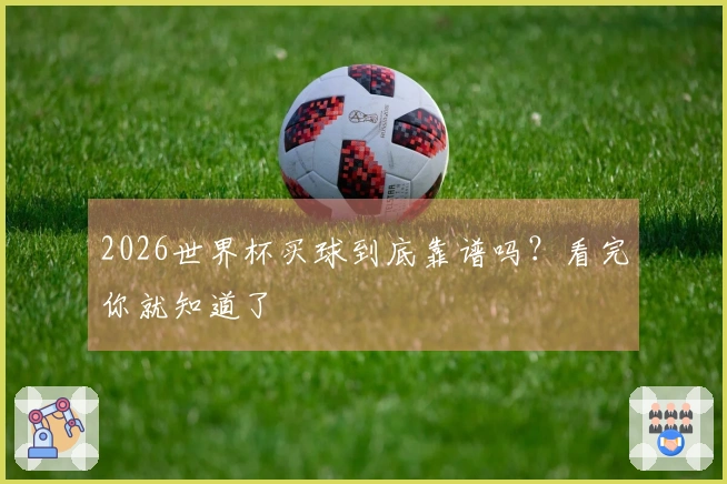 2026世界杯买球到底靠谱吗？看完你就知道了