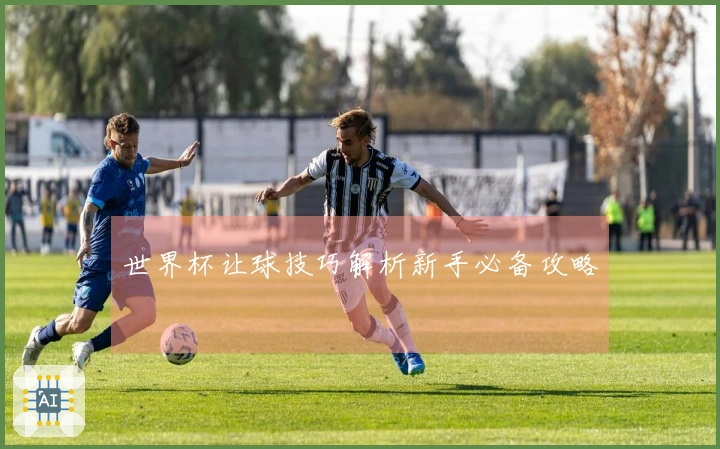 世界杯让球技巧解析新手必备攻略